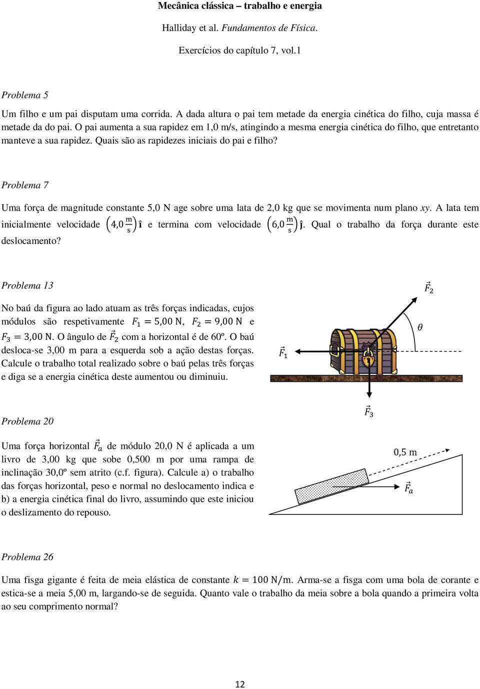 O pai aumenta a sua rapidez em 1,0 m/s, atingindo a mesma energia cinética do filho, que entretanto manteve a sua rapidez. Quais são as rapidezes iniciais do pai e filho?