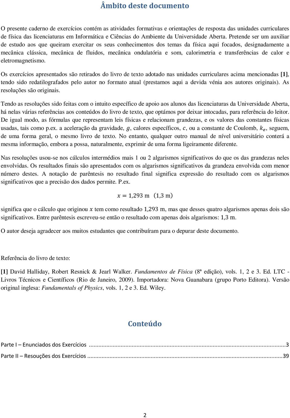 Pretende ser um auxiliar de estudo aos que queiram exercitar os seus conhecimentos dos temas da física aqui focados, designadamente a mecânica clássica, mecânica de fluidos, mecânica ondulatória e