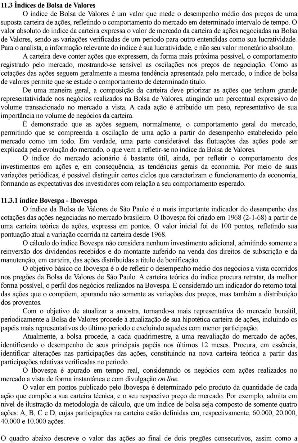 O valor absoluto do índice da carteira expressa o valor de mercado da carteira de ações negociadas na Bolsa de Valores, sendo as variações verificadas de um período para outro entendidas como sua