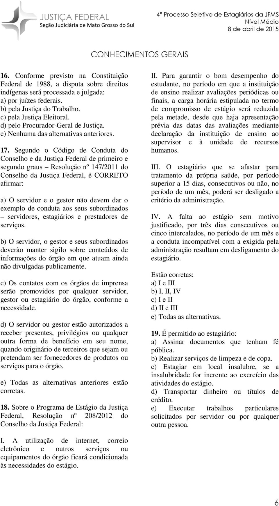 Segundo o Código de Conduta do Conselho e da Justiça Federal de primeiro e segundo graus Resolução nº 147/2011 do Conselho da Justiça Federal, é CORRETO afirmar: a) O servidor e o gestor não devem