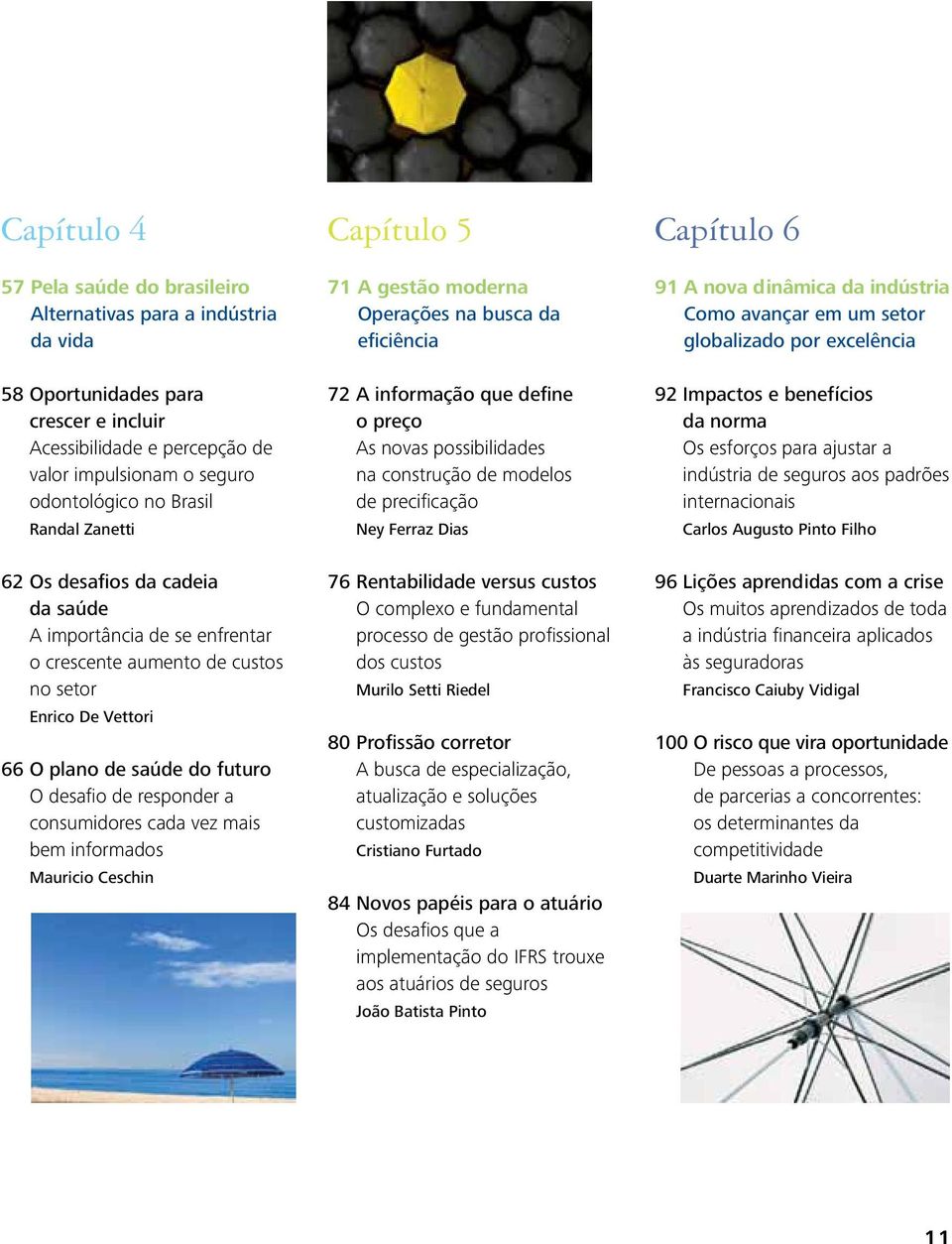 consumidores cada vez mais bem informados Mauricio Ceschin Capítulo 5 71 A gestão moderna Operações na busca da eficiência 72 A informação que define o preço As novas possibilidades na construção de