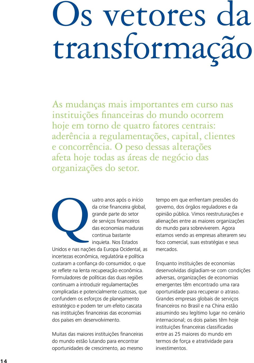 uatro anos após o início da crise financeira global, grande parte do setor de serviços financeiros das economias maduras continua bastante inquieta.