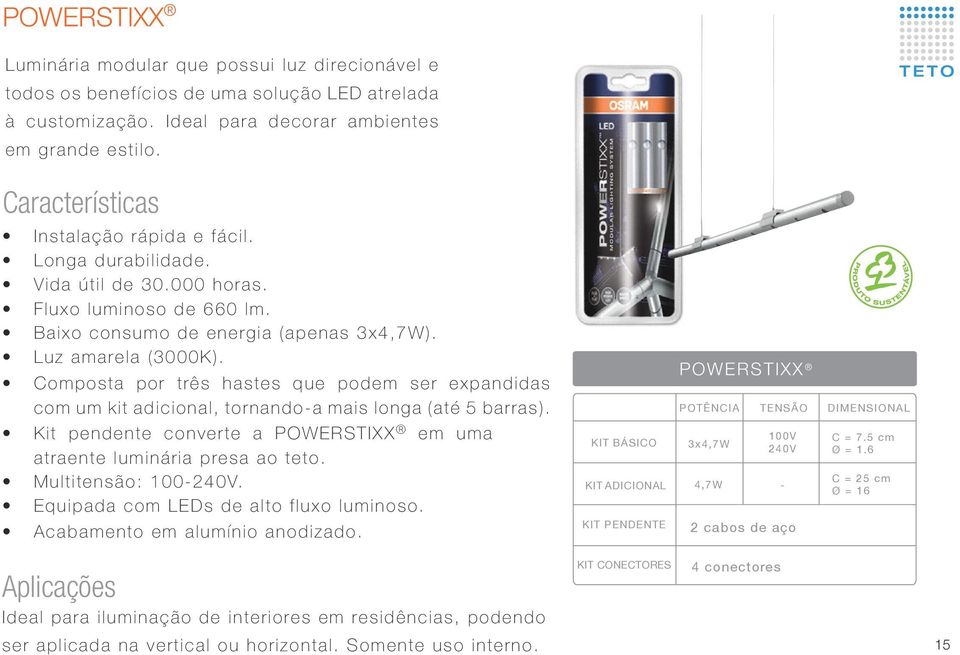 Composta por três hastes que podem ser expandidas com um kit adicional, tornando-a mais longa (até 5 barras). Kit pendente converte a POWERSTIXX em uma atraente luminária presa ao teto.