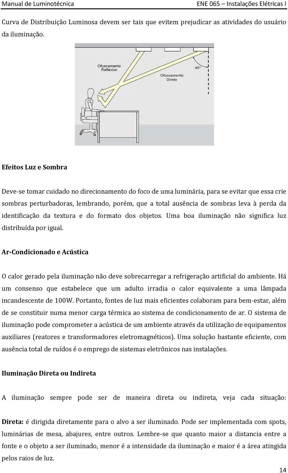 perda da identificação da textura e do formato dos objetos. Uma boa iluminação não significa luz distribuída por igual.