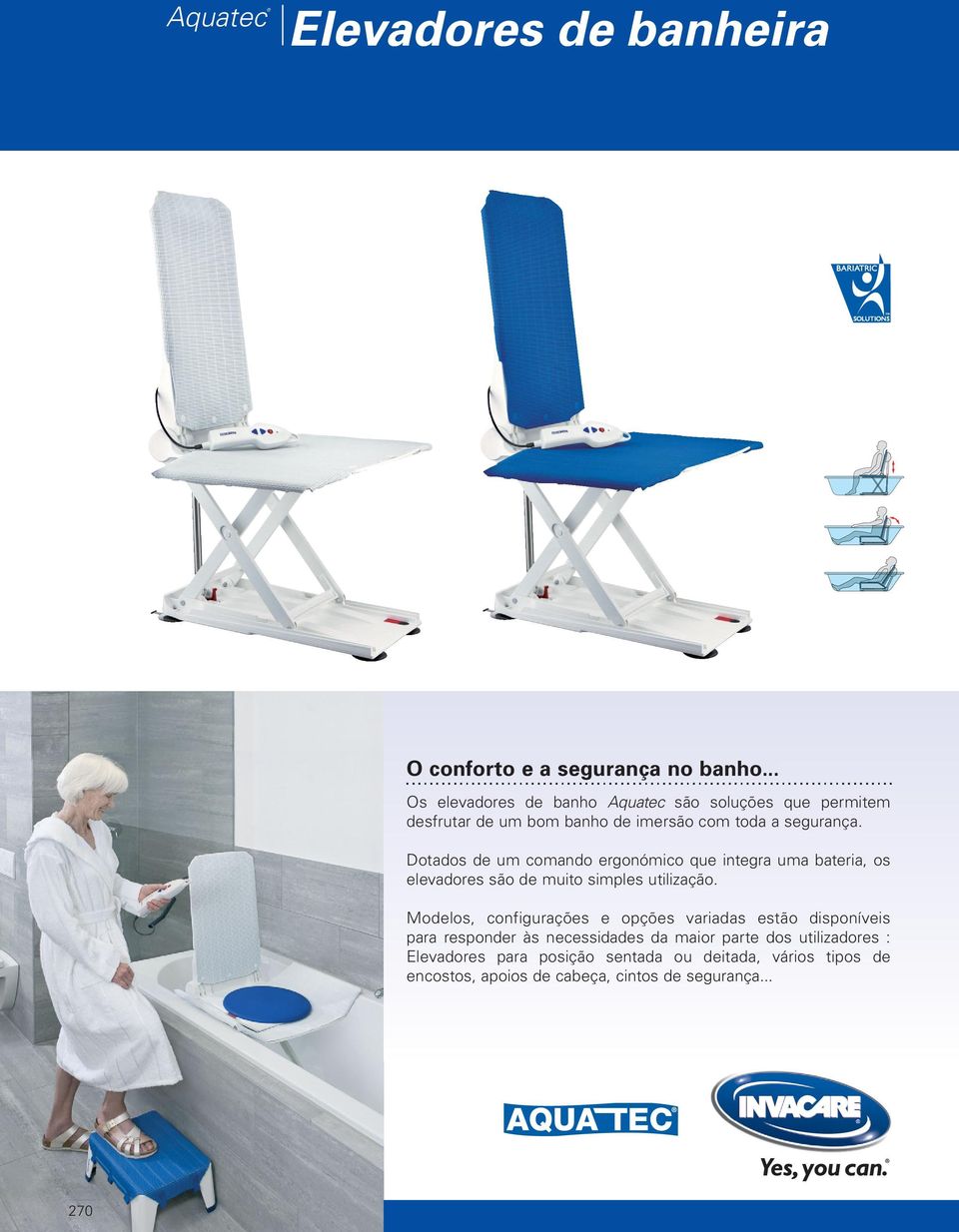 Dotados de um comando ergonómico que integra uma bateria, os elevadores são de muito simples utilização.