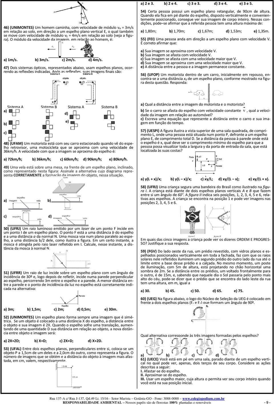 relação ao solo (veja a figura). O módulo da velocidade da imagem, em relação ao homem, é: a) 1m/s. b) 3m/s. c) 2m/s. d) 4m/s.