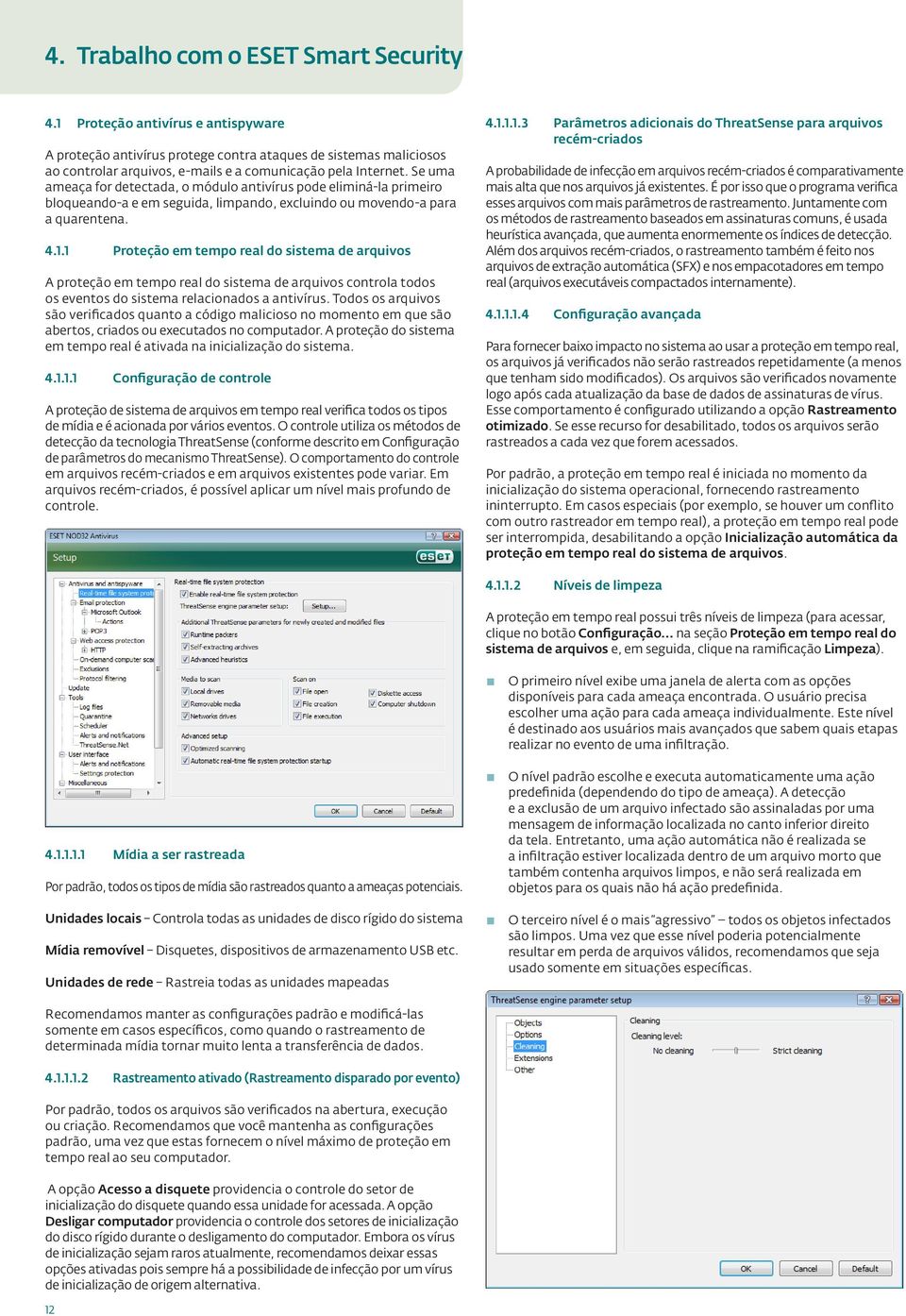 Se uma ameaça for detectada, o módulo antivírus pode eliminá-la primeiro bloqueando-a e em seguida, limpando, excluindo ou movendo-a para a quarentena. 4.1.