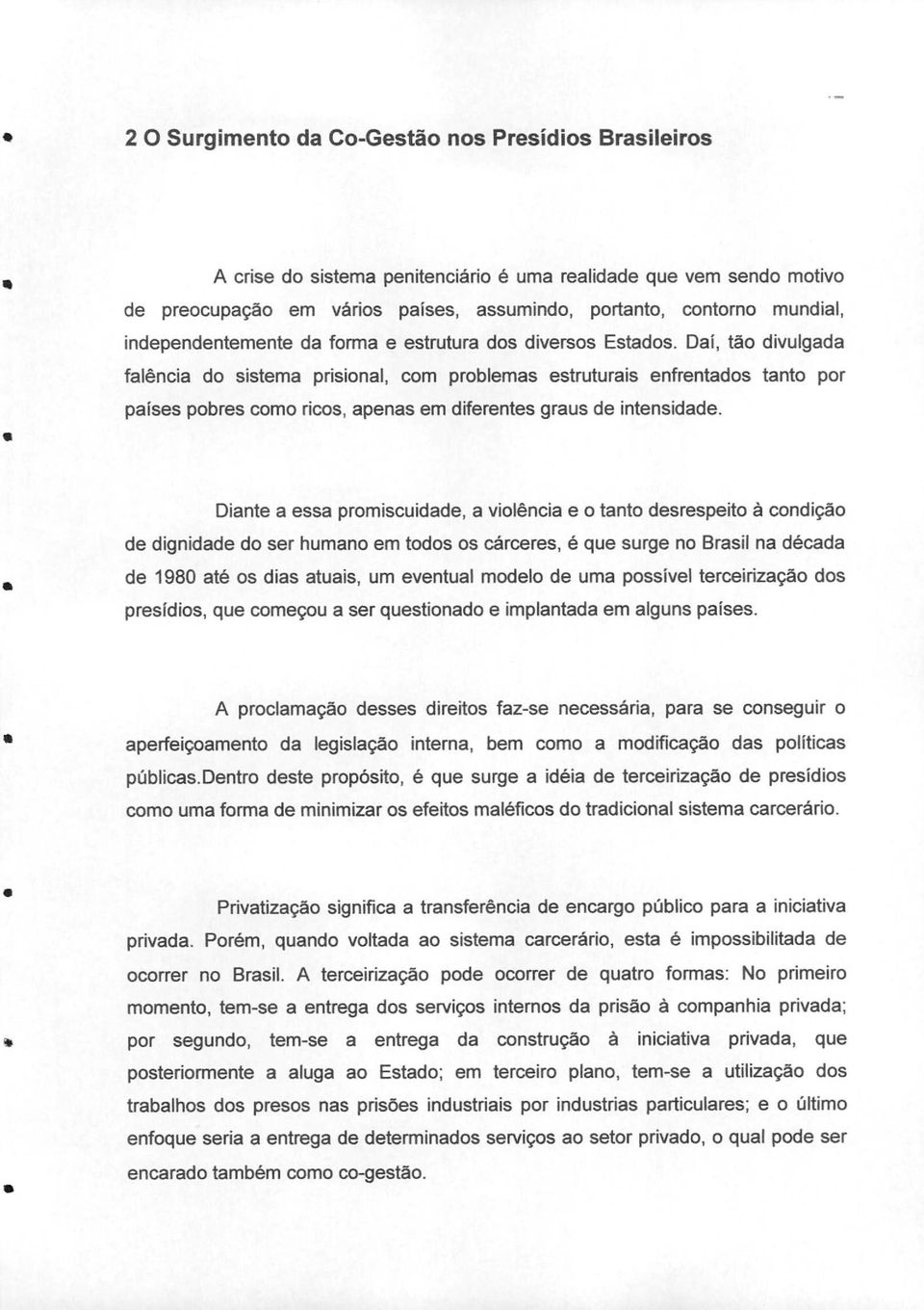 Dai, tão divulgada falência do sistema prisional, com problemas estruturais enfrentados tanto por países pobres como ricos, apenas em diferentes graus de intensidade.