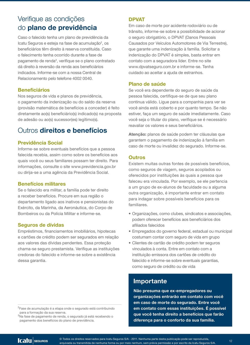 Informe-se com a nossa Central de Relacionamento pelo telefone 4002 0040.