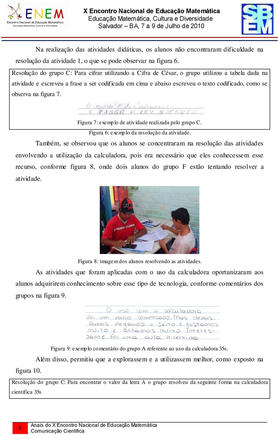 observa na figura 7. Figura 7: exemplo de atividade realizada pelo grupo C. Figura 6: exemplo da resolução da atividade.