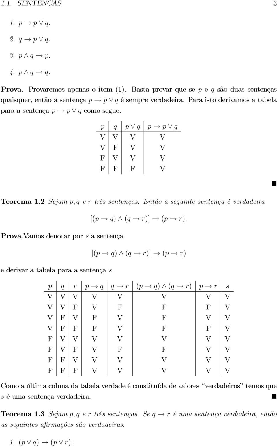 Vamos denotar por s a sentença e derivar a tabela para a sentença s. [(p q) (q r)] (p r).