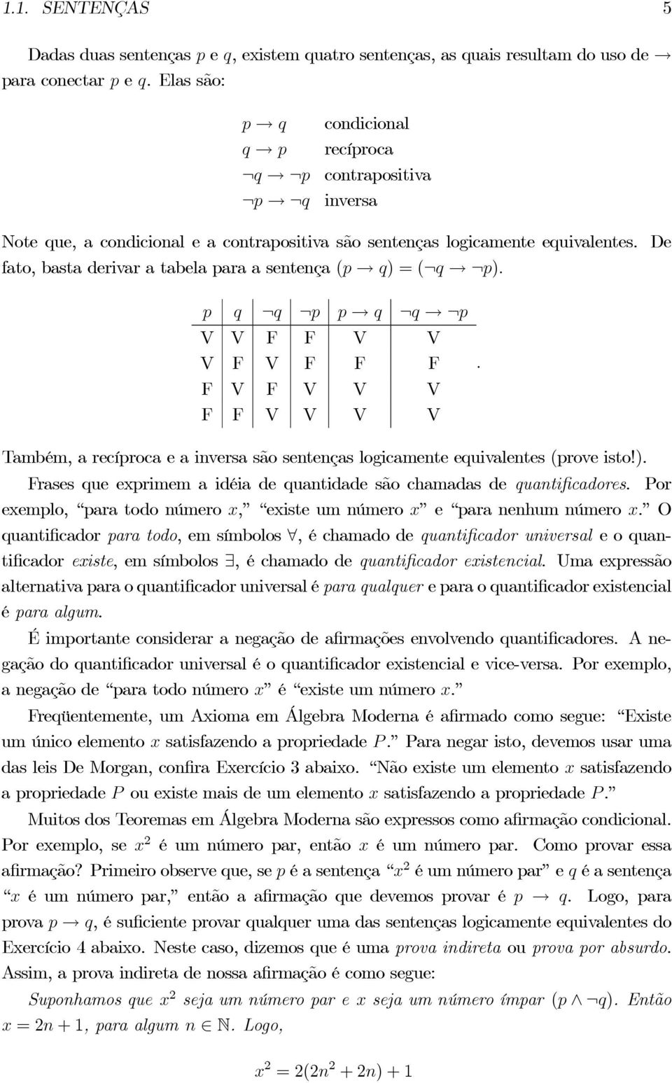 De fato, basta derivar a tabela para a sentença (p q) =( q p). p q q p p q q p V V F F V V V F V F F F F V F V V V F F V V V V.