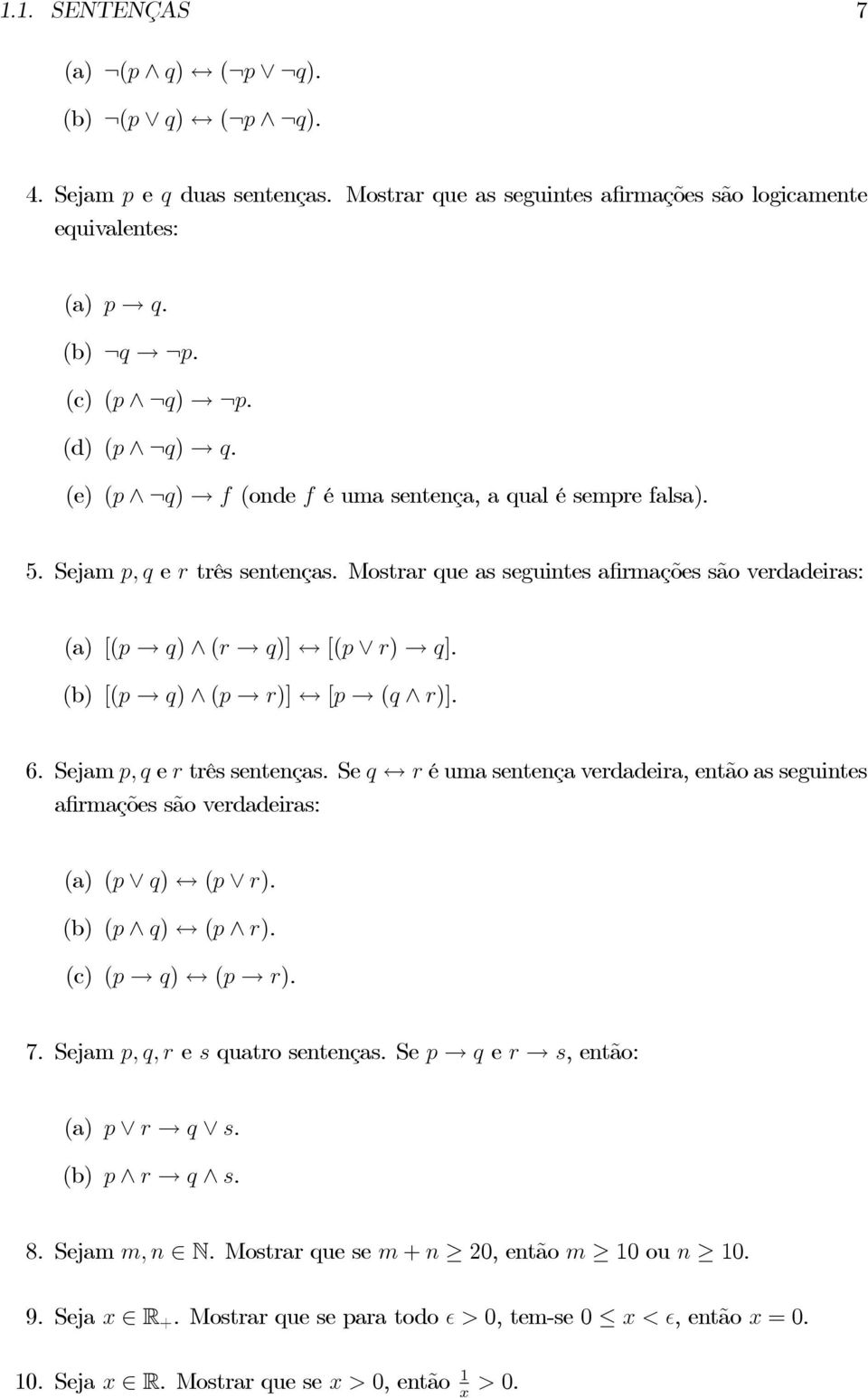 (b) [(p q) (p r)] [p (q r)]. 6. Sejam p, q e r três sentenças. Se q r é uma sentença verdadeira, então as seguintes afirmações são verdadeiras: (a) (p q) (p r). (b) (p q) (p r). (c) (p q) (p r). 7.