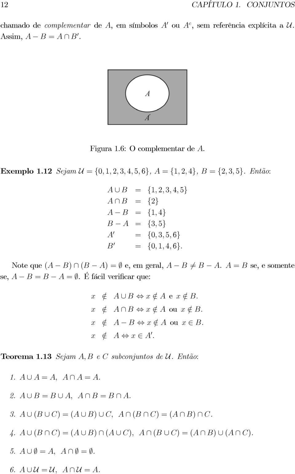 Note que (A B) (B A) = e, em geral, A B 6= B A. A = B se, e somente se, A B = B A =. É fácil verificar que: x / A B x/ A e x/ B. x / A B x/ A ou x/ B. x / A B x/ A ou x B. x / A x A 0.