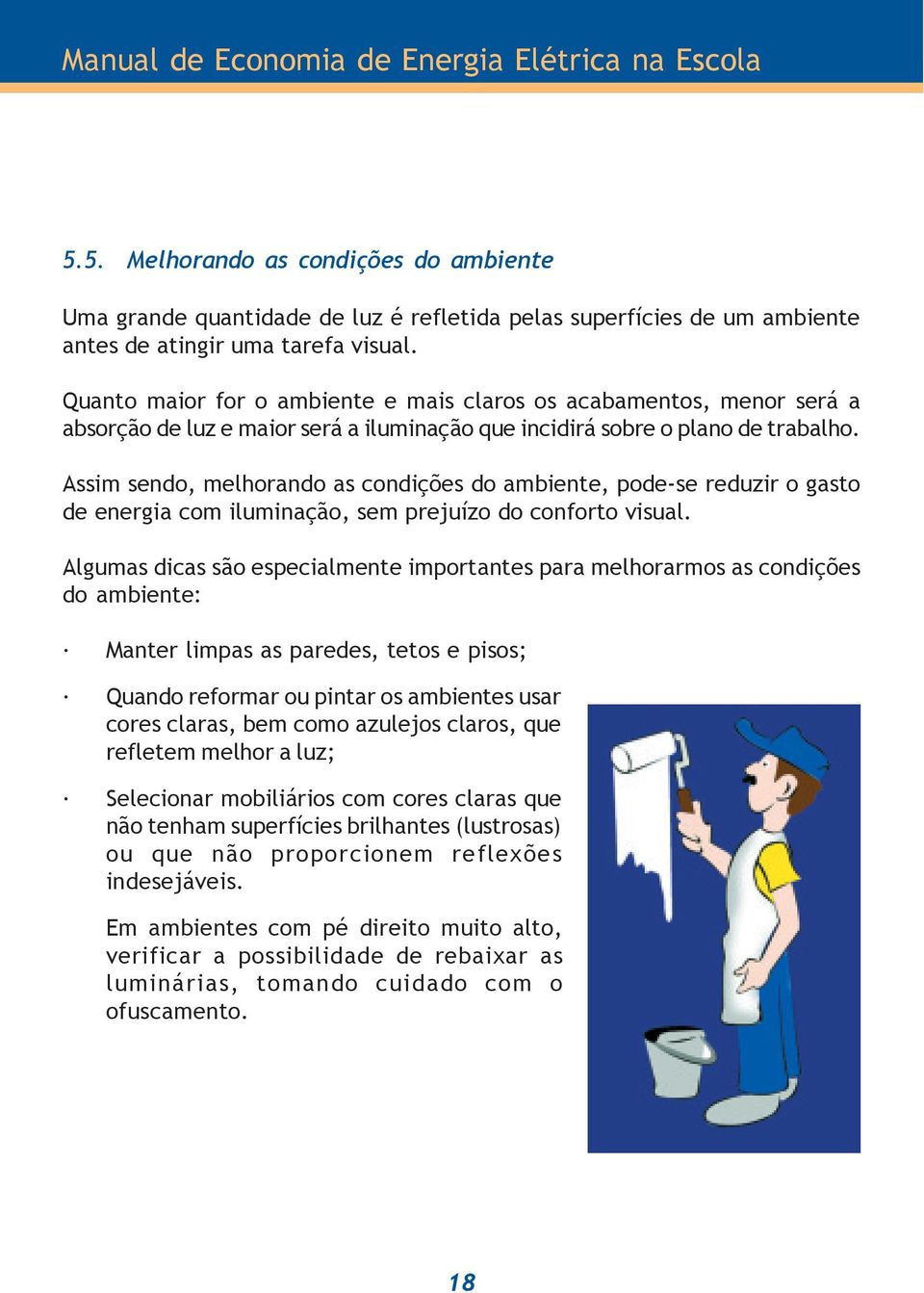 Assim sendo, melhorando as condições do ambiente, pode-se reduzir o gasto de energia com iluminação, sem prejuízo do conforto visual.