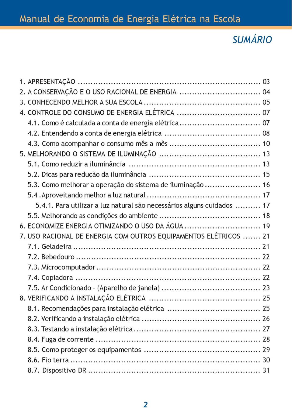 .. 15 5.3. Como melhorar a operação do sistema de iluminação... 16 5.4.Aproveitando melhor a luz natural... 17 5.4.1. Para utilizar a luz natural são necessários alguns cuidados... 17 5.5. Melhorando as condições do ambiente.