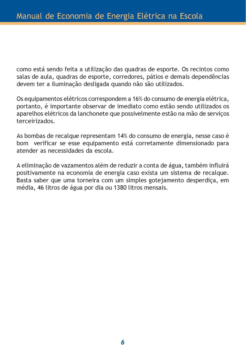 Os equipamentos elétricos correspondem a 16% do consumo de energia elétrica, portanto, é importante observar de imediato como estão sendo utilizados os aparelhos elétricos da lanchonete que