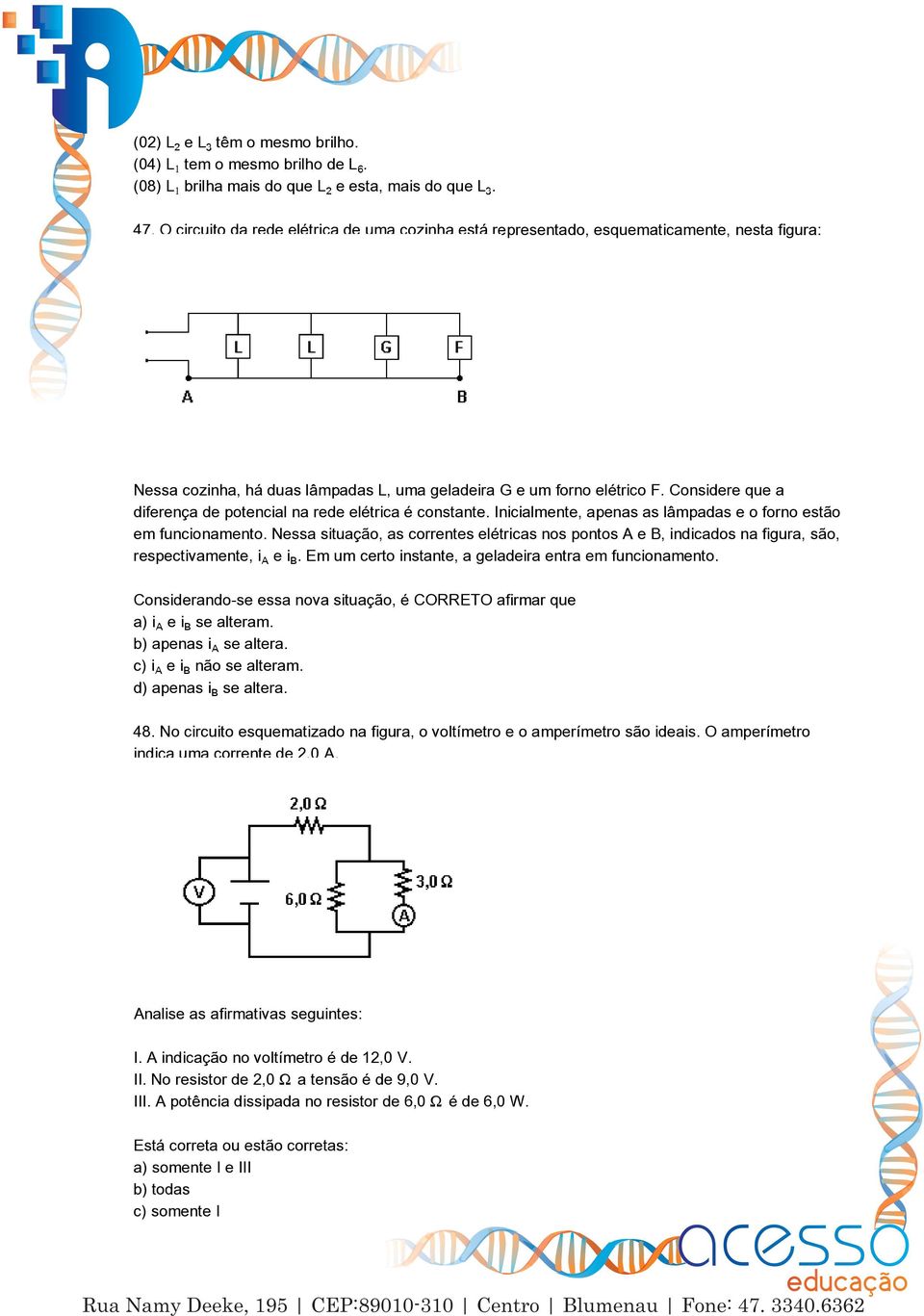 Considere que a diferença de potencial na rede elétrica é constante. Inicialmente, apenas as lâmpadas e o forno estão em funcionamento.