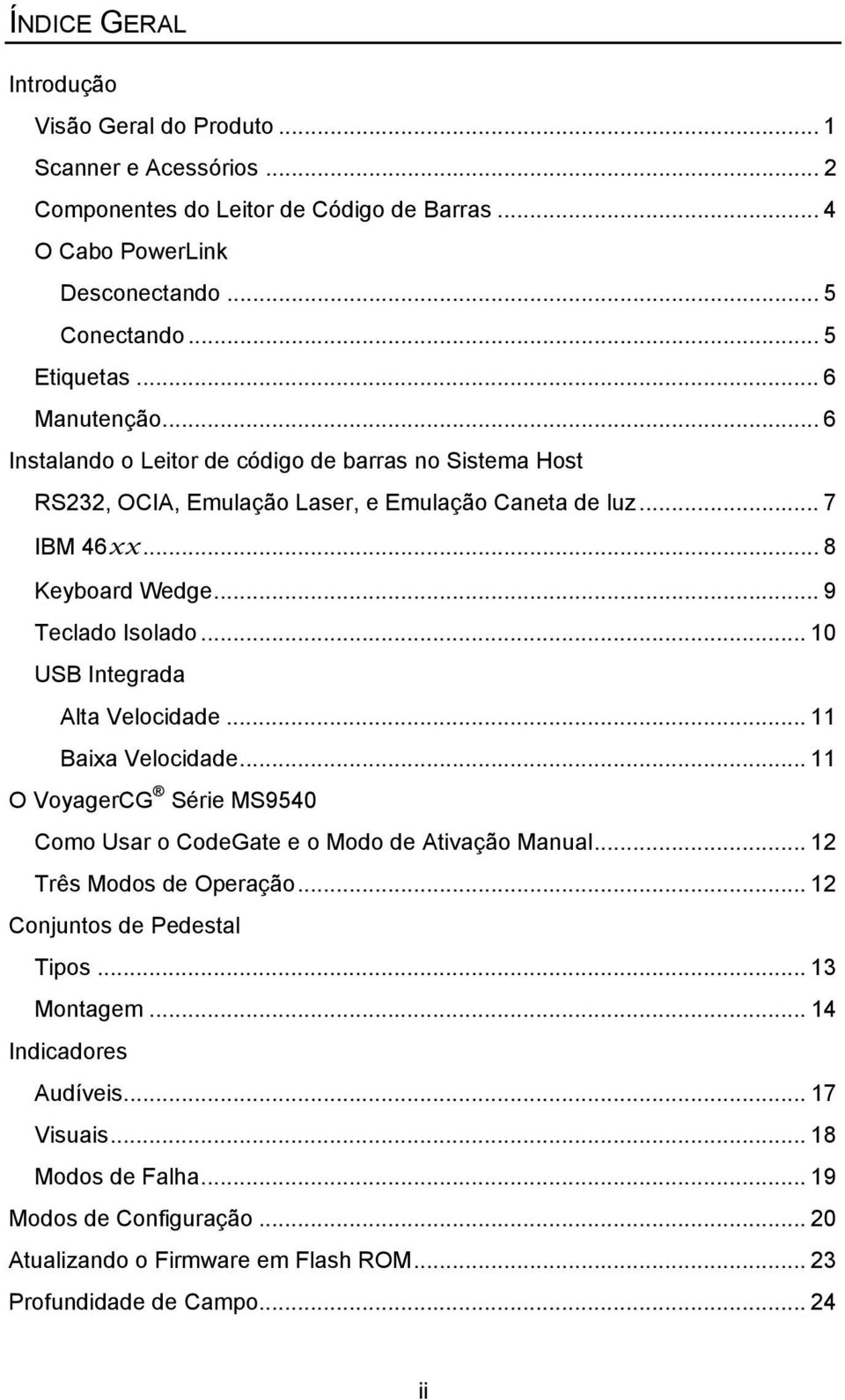 .. 10 USB Integrada Alta Velocidade... 11 Baixa Velocidade... 11 O VoyagerCG Série MS9540 Como Usar o CodeGate e o Modo de Ativação Manual... 12 Três Modos de Operação.