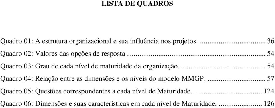 .. 54 Quadro 03: Grau de cada nível de maturidade da organização.