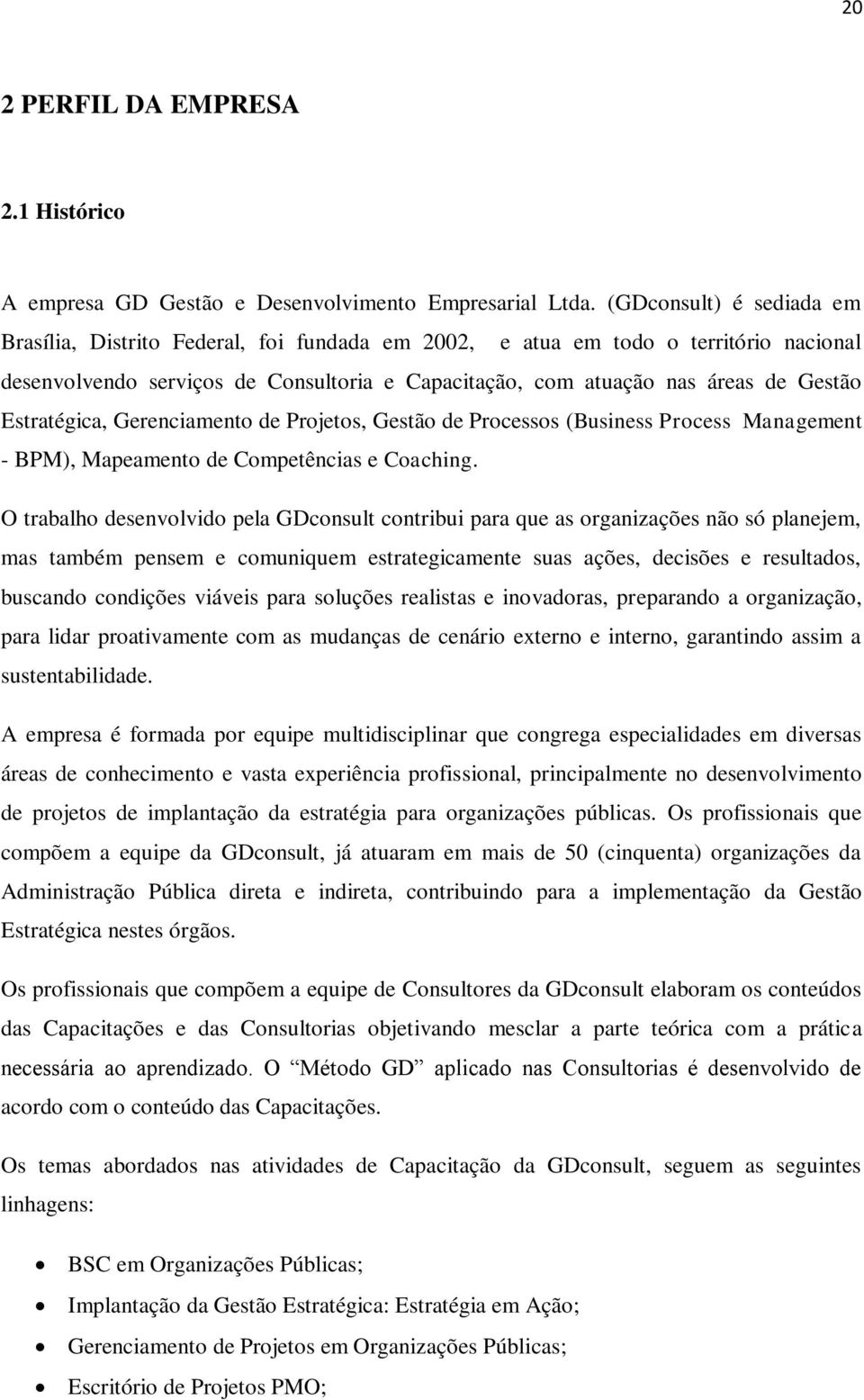 Estratégica, Gerenciamento de Projetos, Gestão de Processos (Business Process Management - BPM), Mapeamento de Competências e Coaching.