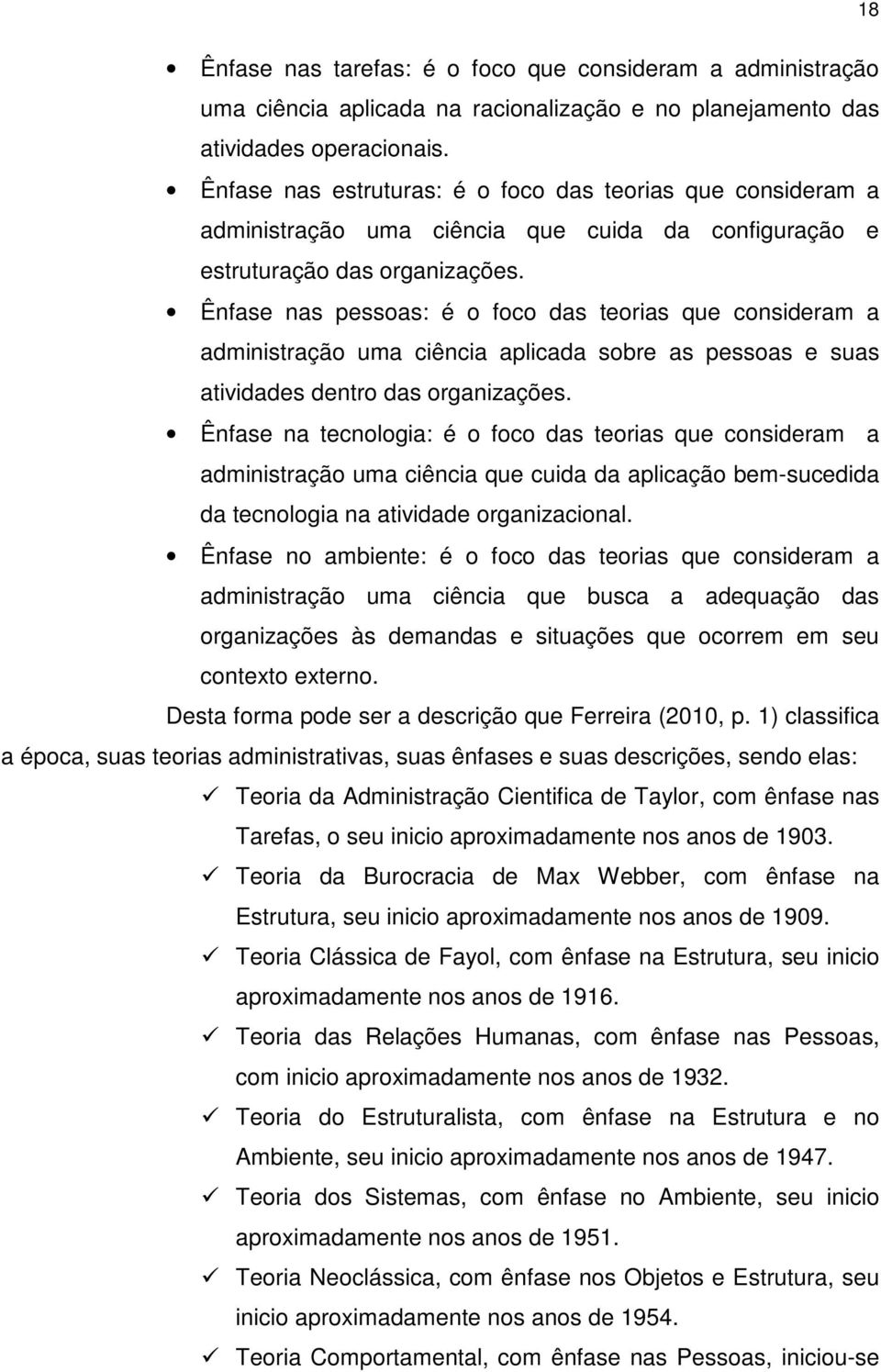 Ênfase nas pessoas: é o foco das teorias que consideram a administração uma ciência aplicada sobre as pessoas e suas atividades dentro das organizações.