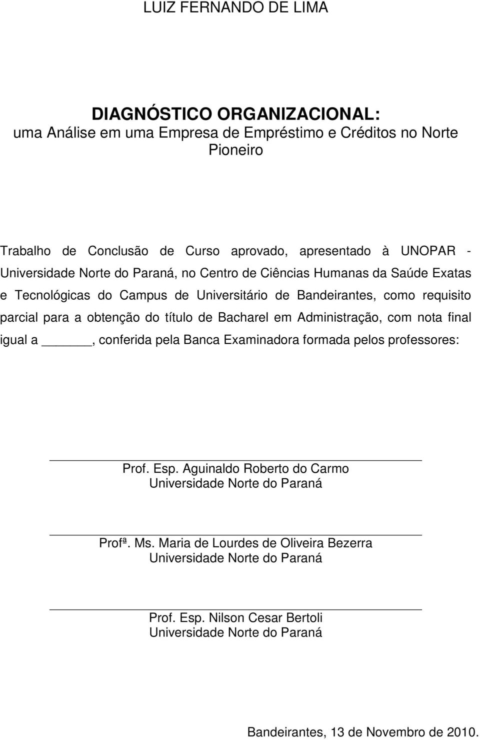 obtenção do título de Bacharel em Administração, com nota final igual a, conferida pela Banca Examinadora formada pelos professores: Prof. Esp.