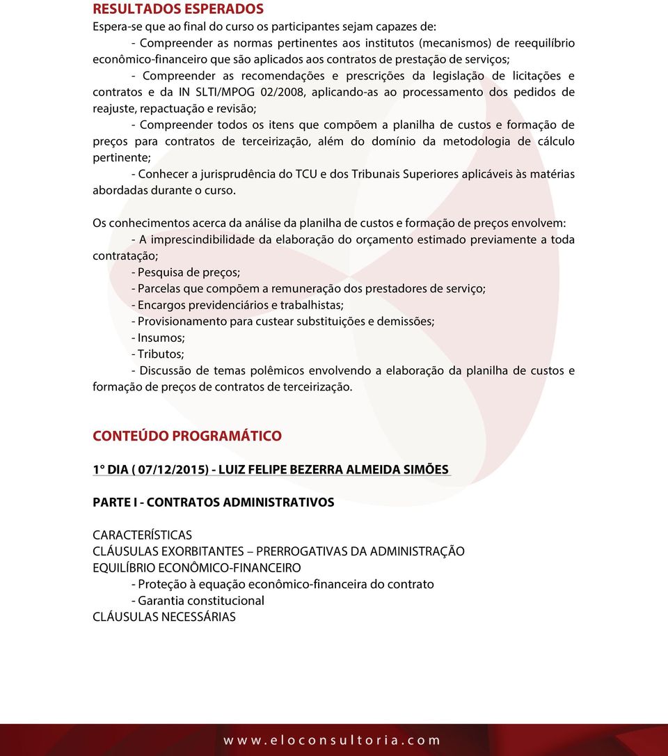 pedidos de reajuste, repactuação e revisão; - Compreender todos os itens que compõem a planilha de custos e formação de preços para contratos de terceirização, além do domínio da metodologia de