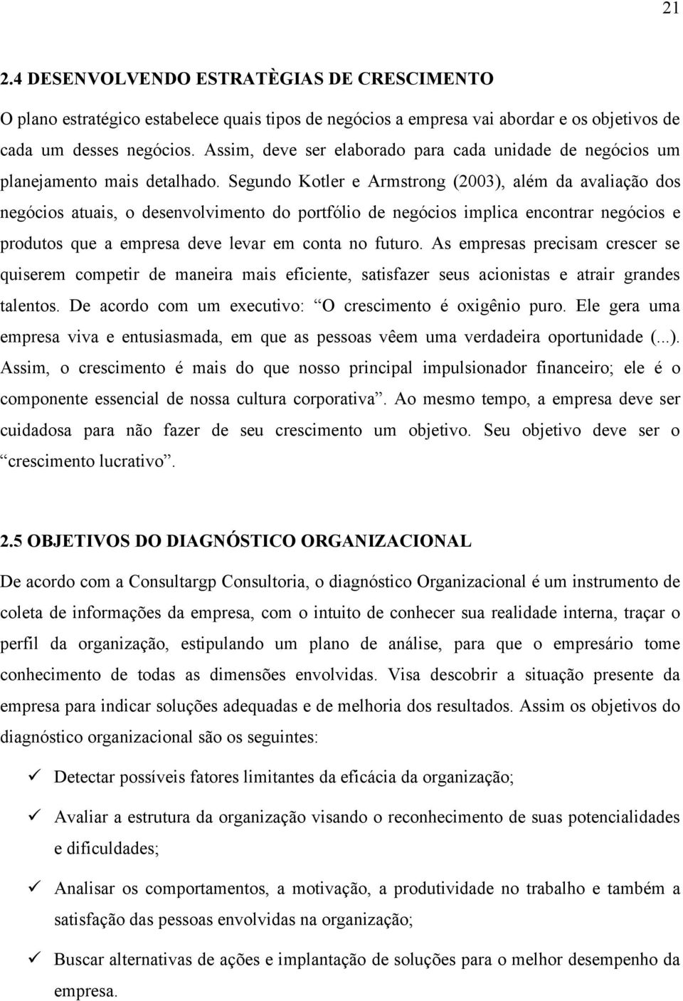 Segundo Kotler e Armstrong (2003), além da avaliação dos negócios atuais, o desenvolvimento do portfólio de negócios implica encontrar negócios e produtos que a empresa deve levar em conta no futuro.