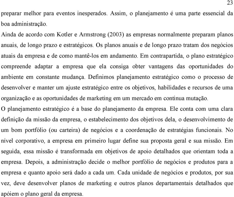 Os planos anuais e de longo prazo tratam dos negócios atuais da empresa e de como mantê-los em andamento.