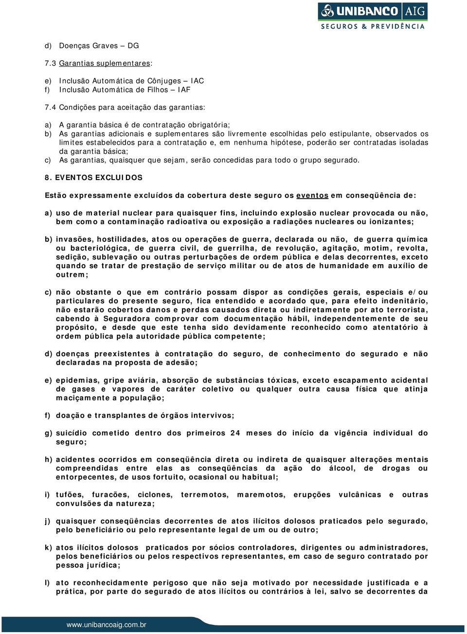 limites estabelecidos para a contratação e, em nenhuma hipótese, poderão ser contratadas isoladas da garantia básica; c) As garantias, quaisquer que sejam, serão concedidas para todo o grupo segurado.