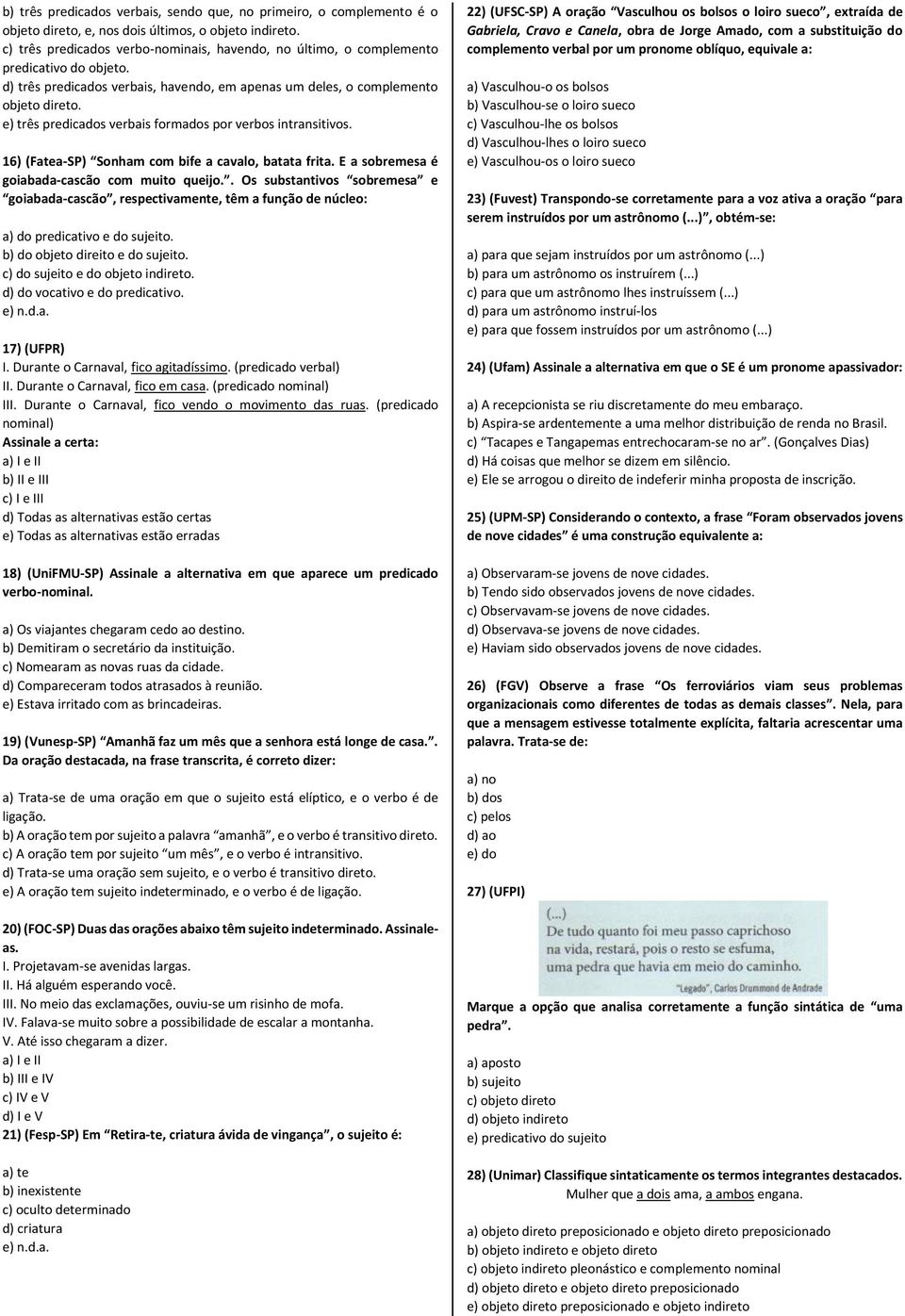 e) três predicados verbais formados por verbos intransitivos. 16) (Fatea-SP) Sonham com bife a cavalo, batata frita. E a sobremesa é goiabada-cascão com muito queijo.