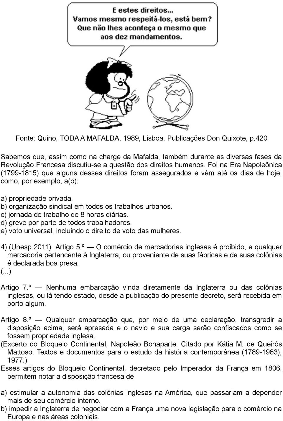 Foi na Era Napoleônica (1799-1815) que alguns desses direitos foram assegurados e vêm até os dias de hoje, como, por exemplo, a(o): a) propriedade privada.