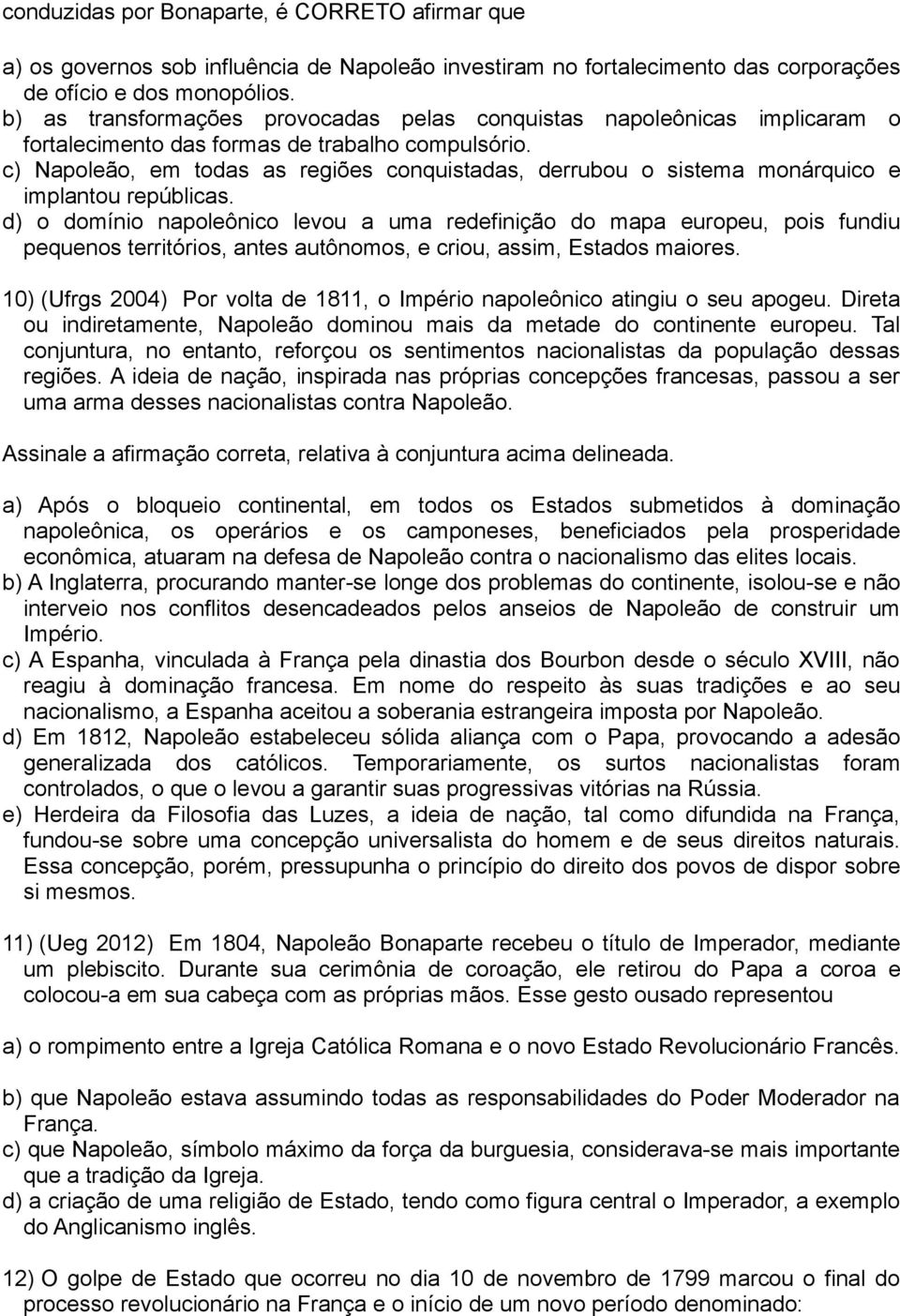 c) Napoleão, em todas as regiões conquistadas, derrubou o sistema monárquico e implantou repúblicas.