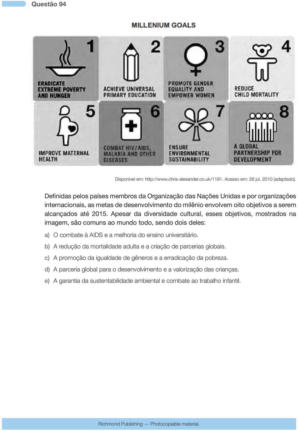 2015. Apesar da diversidade cultural, esses objetivos, mostrados na imagem, são comuns ao mundo todo, sendo dois deles: a) O combate à AIDS e a melhoria do ensino universitário.