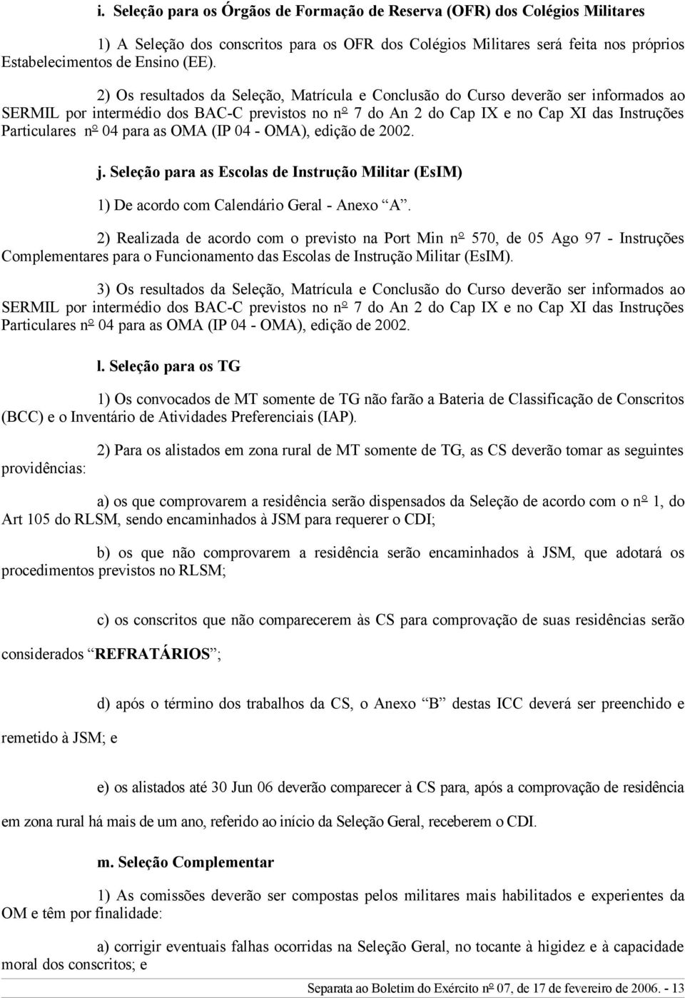 para as OMA (IP 04 - OMA), edição de 2002. j. Seleção para as Escolas de Instrução Militar (EsIM) 1) De acordo com Calendário Geral - Anexo A.