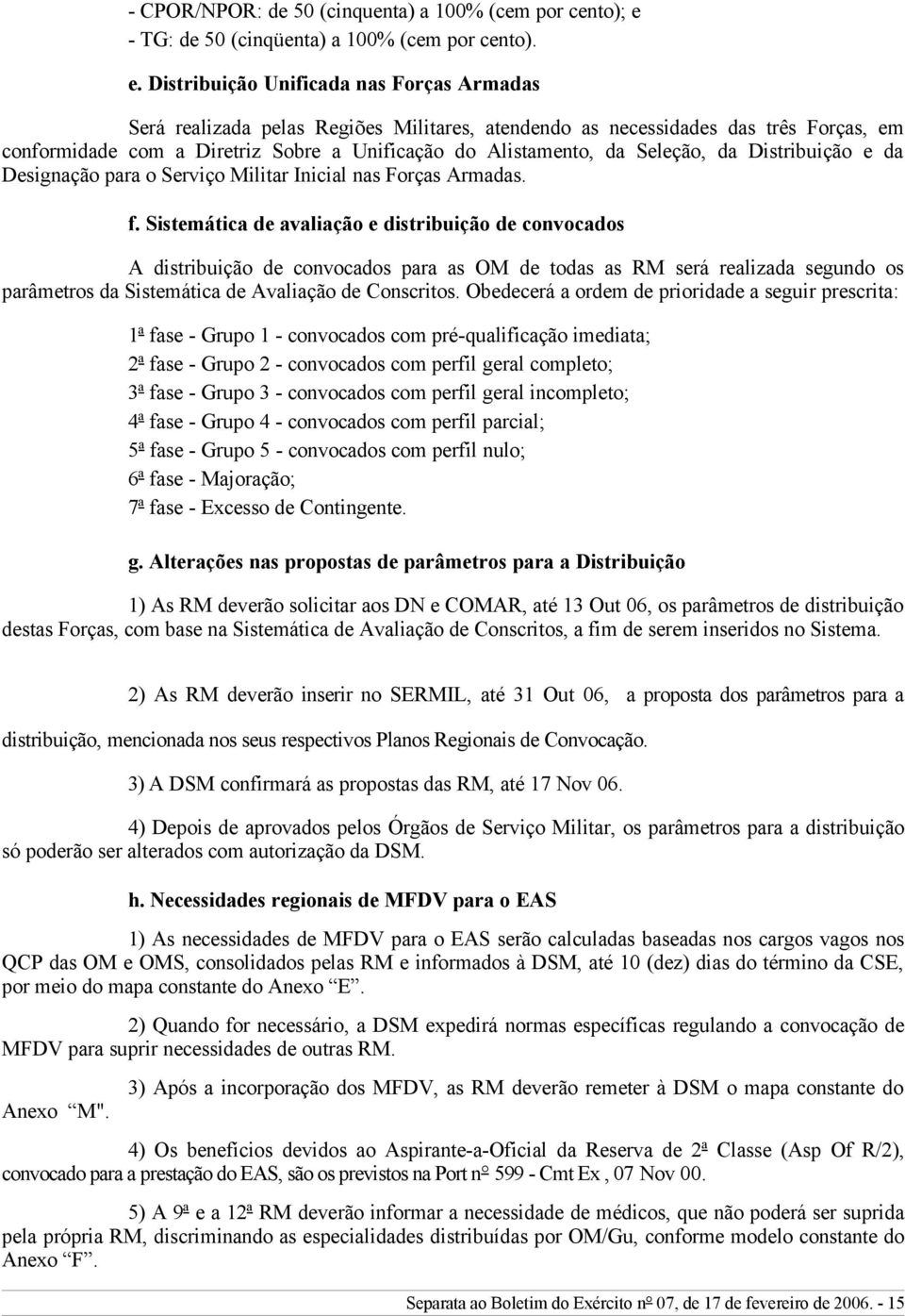 Distribuição Unificada nas Forças Armadas Será realizada pelas Regiões Militares, atendendo as necessidades das três Forças, em conformidade com a Diretriz Sobre a Unificação do Alistamento, da