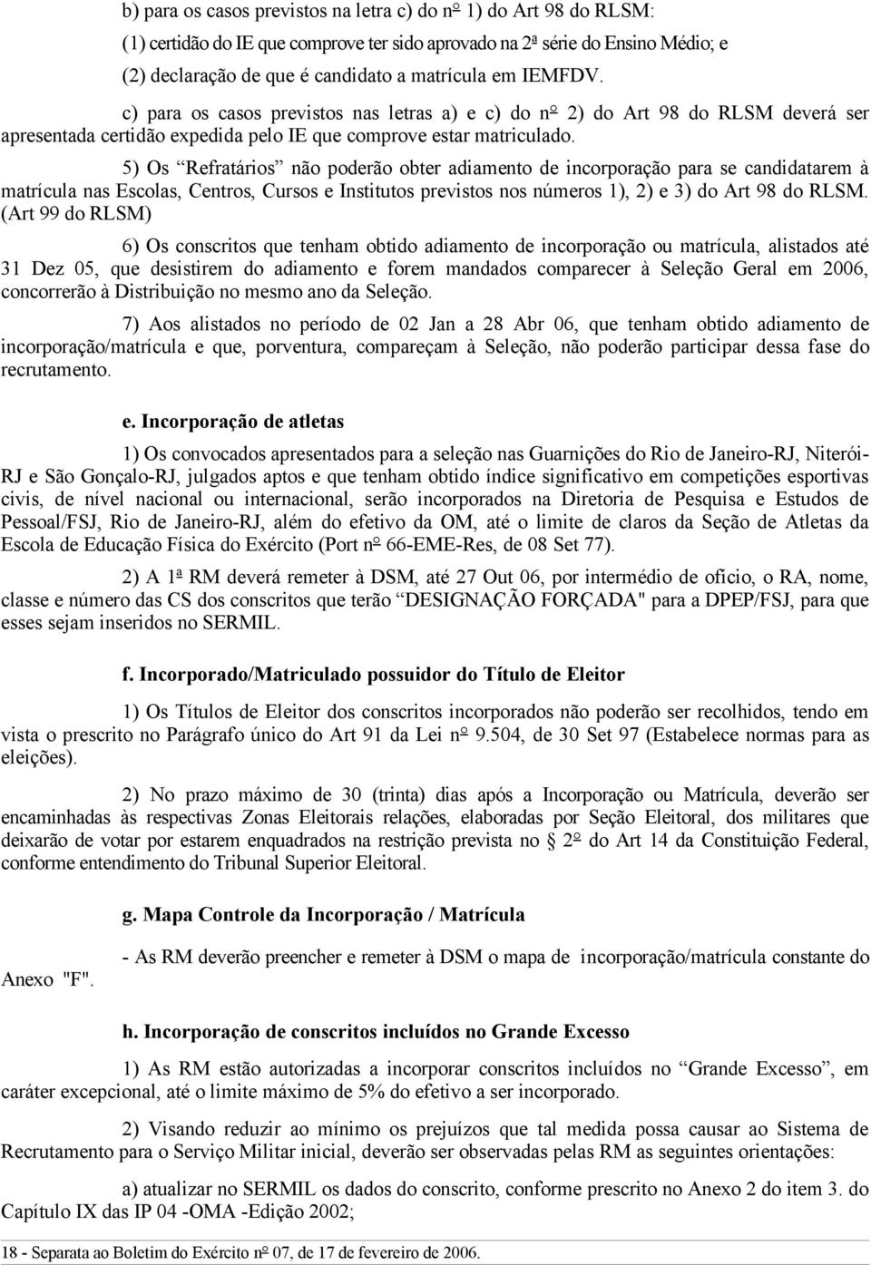 5) Os Refratários não poderão obter adiamento de incorporação para se candidatarem à matrícula nas Escolas, Centros, Cursos e Institutos previstos nos números 1), 2) e 3) do Art 98 do RLSM.