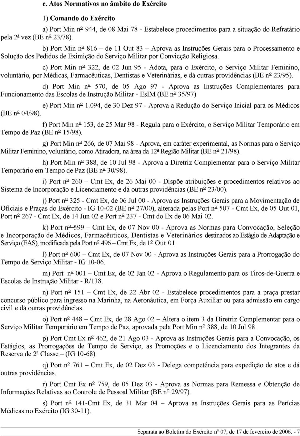 c) Port Min n 322, de 02 Jun 95 - Adota, para o Exército, o Serviço Militar Feminino, voluntário, por Médicas, Farmacêuticas, Dentistas e Veterinárias, e dá outras providências (BE n 23/95).