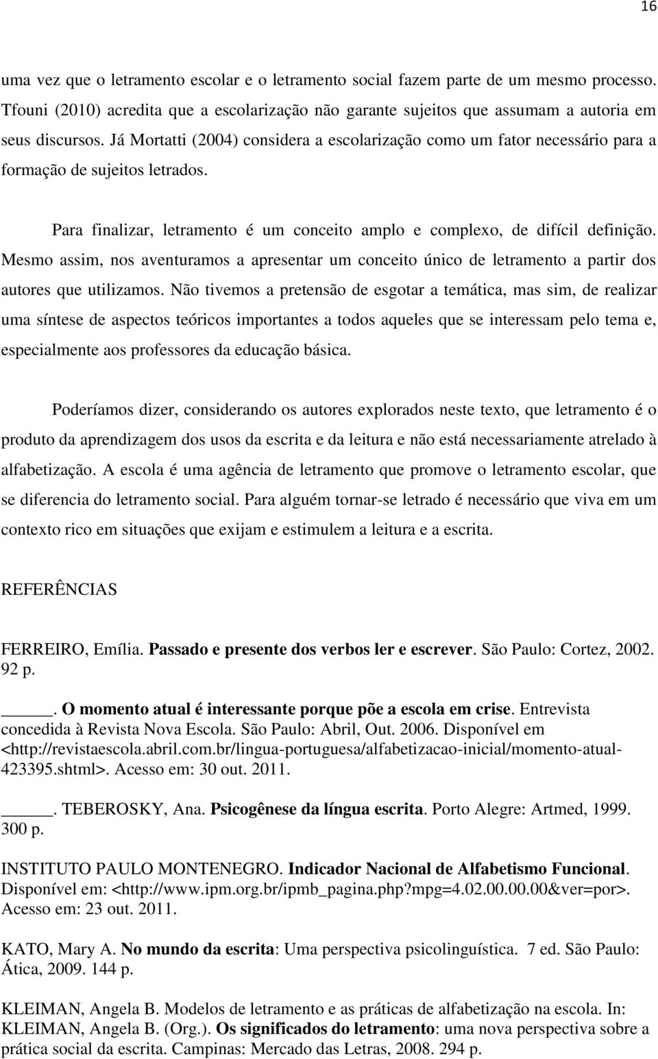 Mesmo assim, nos aventuramos a apresentar um conceito único de letramento a partir dos autores que utilizamos.