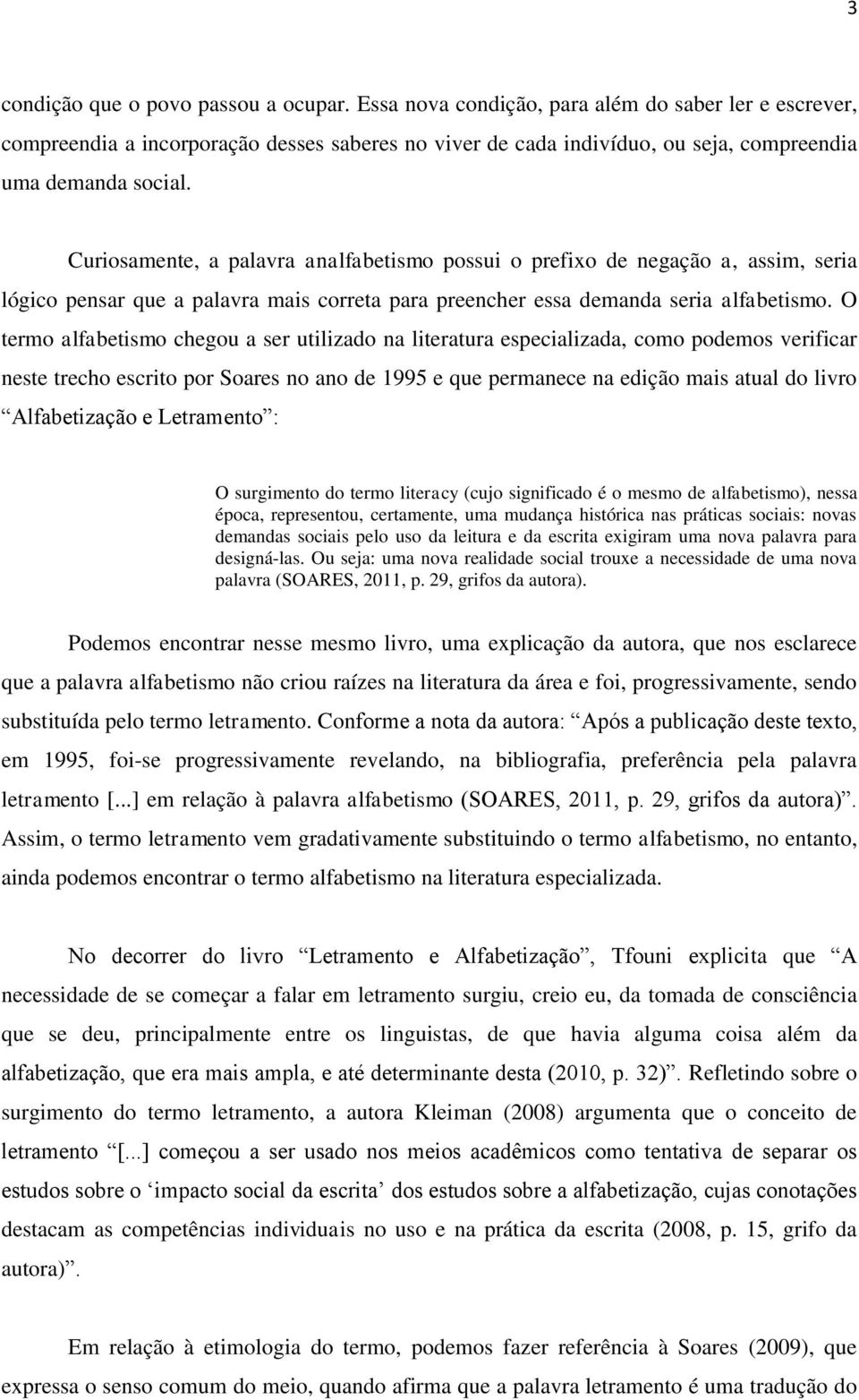 Curiosamente, a palavra analfabetismo possui o prefixo de negação a, assim, seria lógico pensar que a palavra mais correta para preencher essa demanda seria alfabetismo.