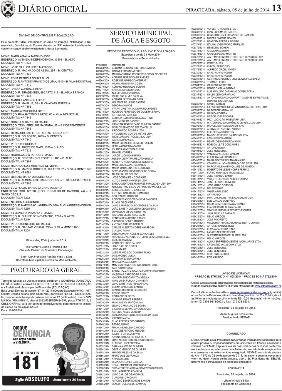 ALTO DOCUMENTO: NP 7336 NOME: JOSE CARLOS LEITE MATTOSO ENDEREÇO: R. MACHADO DE ASSIS, 255 B. CENTRO DOCUMENTO: NP 7332 NOME: EDNA PATRICIA SOUZA SILVA ENDEREÇO: R.ANTONIO FRANCO DE LIMA, 1510 B.