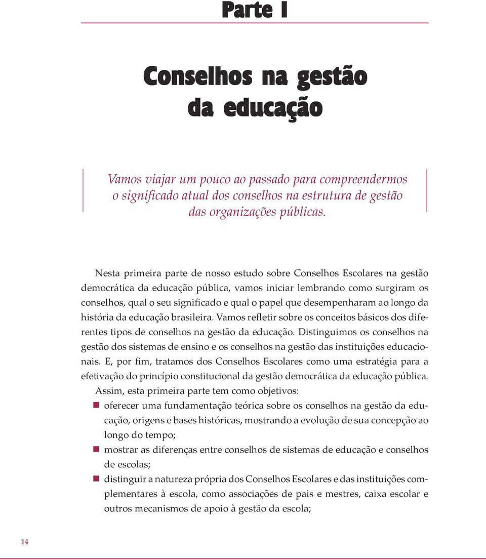 desempenharam ao longo da história da educação brasileira. Vamos refletir sobre os conceitos básicos dos diferentes tipos de conselhos na gestão da educação.
