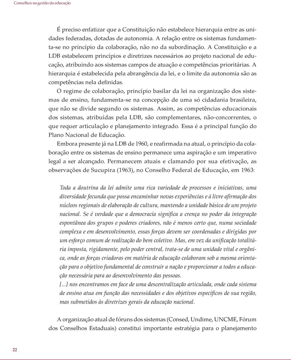 A Constituição e a LDB estabelecem princípios e diretrizes necessários ao projeto nacional de educação, atribuindo aos sistemas campos de atuação e competências prioritárias.