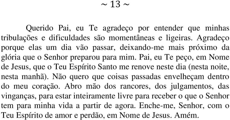 Pai, eu Te peço, em Nome de Jesus, que o Teu Espírito Santo me renove neste dia (nesta noite, nesta manhã).