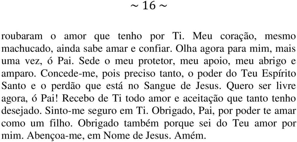 Concede-me, pois preciso tanto, o poder do Teu Espírito Santo e o perdão que está no Sangue de Jesus. Quero ser livre agora, ó Pai!