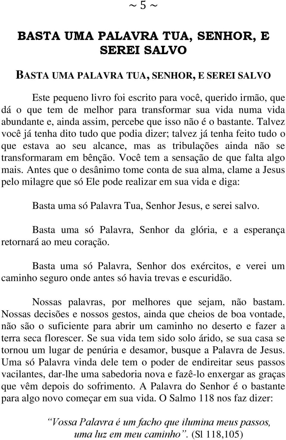 Talvez você já tenha dito tudo que podia dizer; talvez já tenha feito tudo o que estava ao seu alcance, mas as tribulações ainda não se transformaram em bênção.