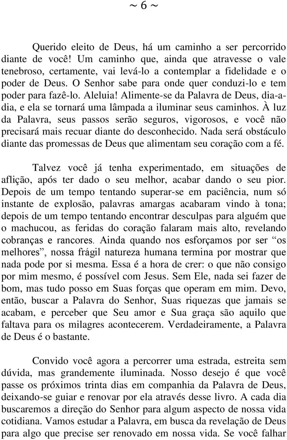 À luz da Palavra, seus passos serão seguros, vigorosos, e você não precisará mais recuar diante do desconhecido. Nada será obstáculo diante das promessas de Deus que alimentam seu coração com a fé.