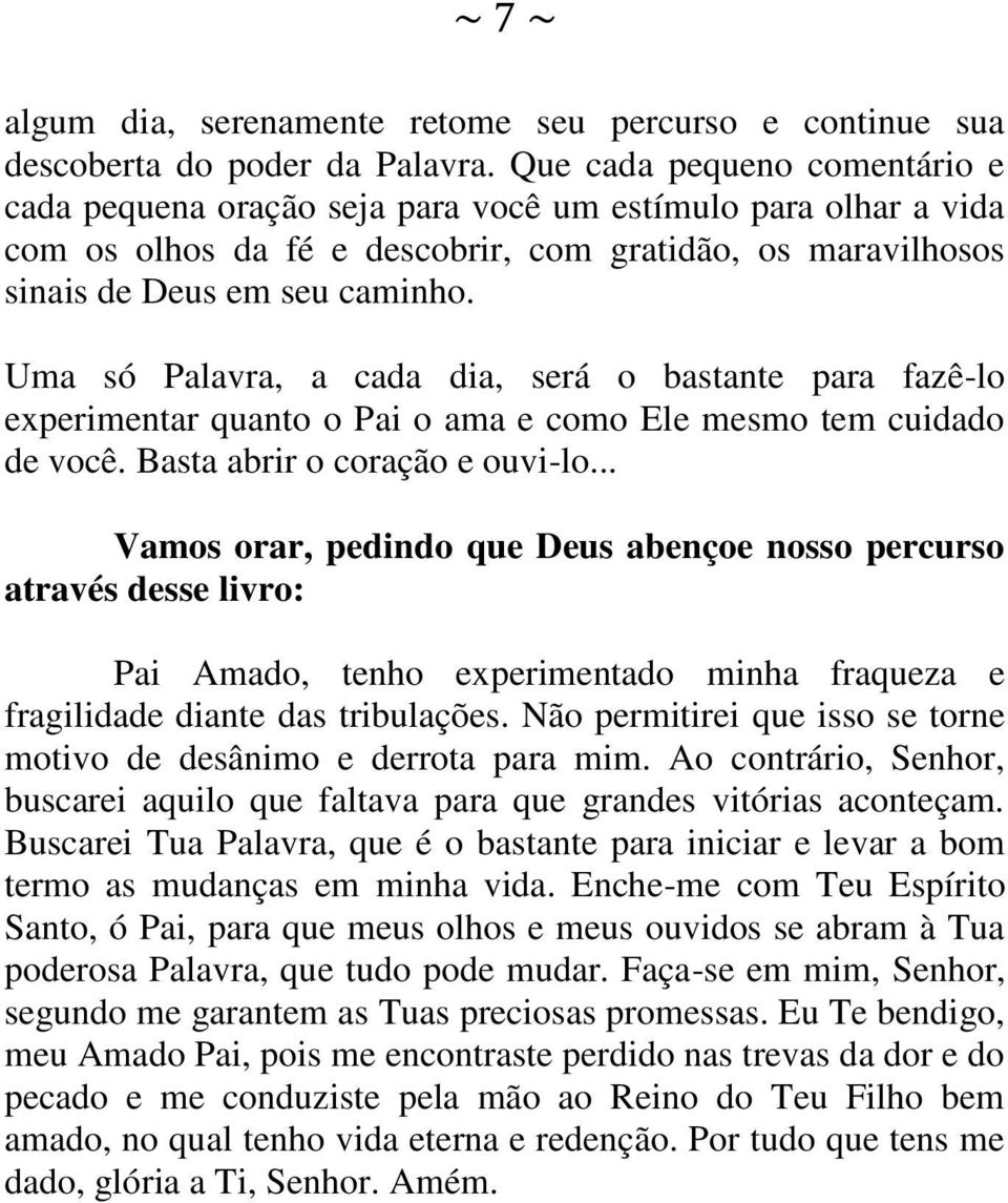 Uma só Palavra, a cada dia, será o bastante para fazê-lo experimentar quanto o Pai o ama e como Ele mesmo tem cuidado de você. Basta abrir o coração e ouvi-lo.