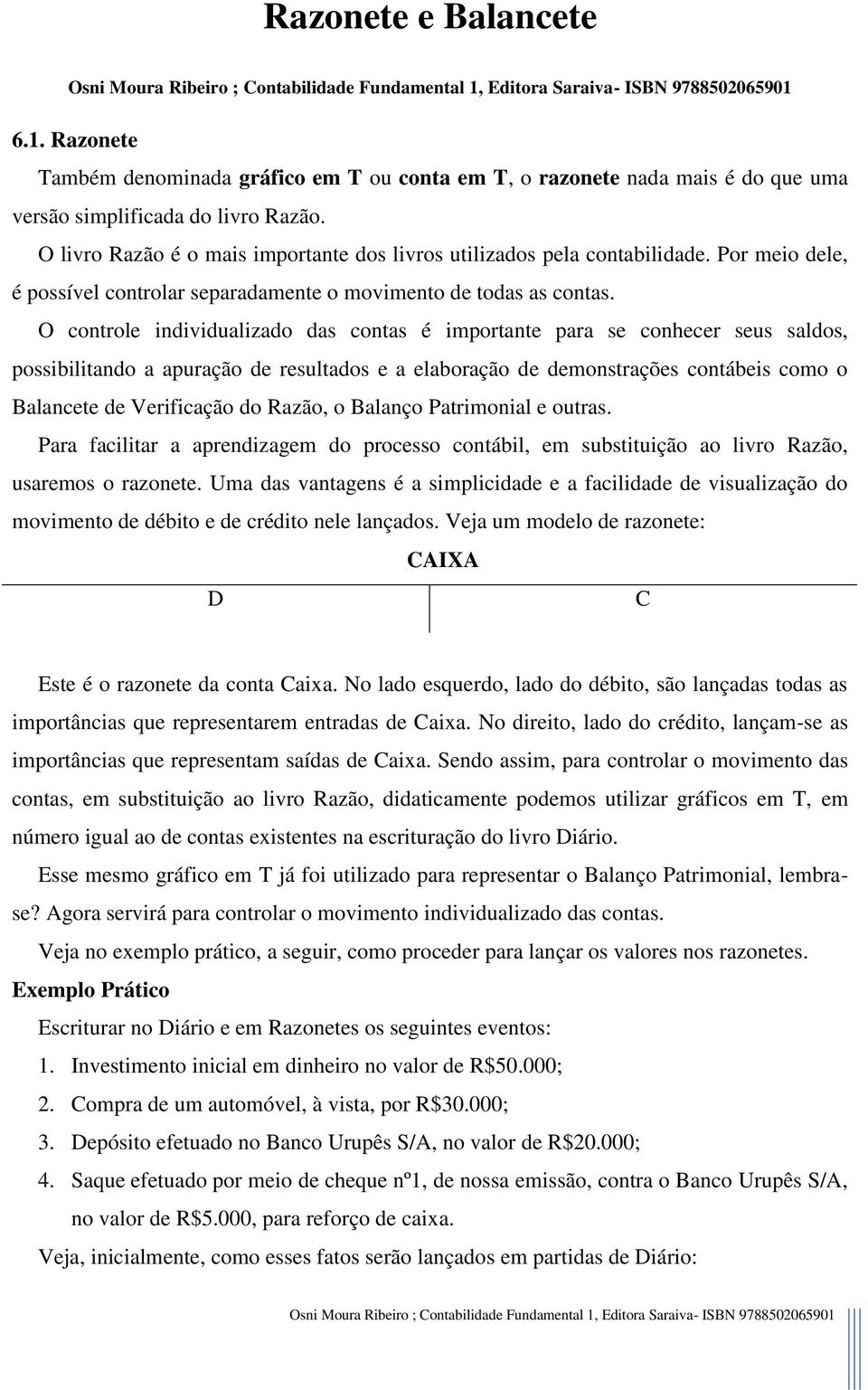 O controle individualizado das contas é importante para se conhecer seus saldos, possibilitando a apuração de resultados e a elaboração de demonstrações contábeis como o Balancete de Verificação do